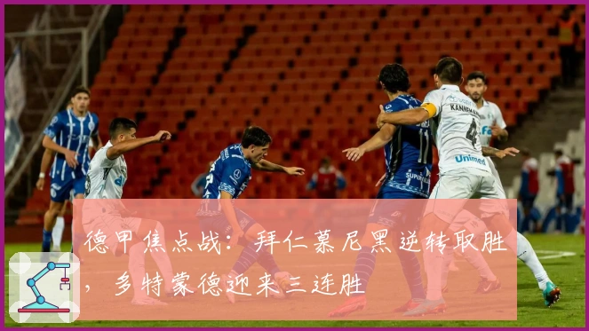 德甲焦点战：拜仁慕尼黑逆转取胜，多特蒙德迎来三连胜