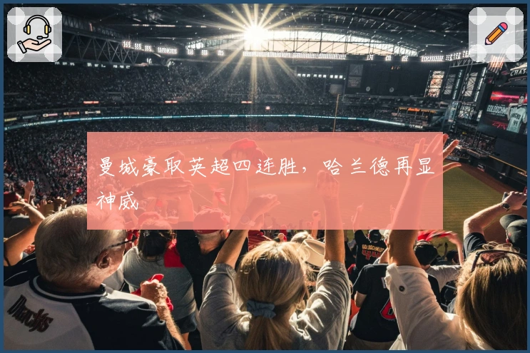 曼城豪取英超四连胜，哈兰德再显神威