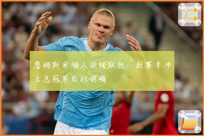 詹姆斯率湖人逆转取胜，新赛季冲击总冠军目标明确